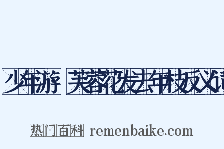 少年游·芙蓉花发去年枝反义词是什么意思的图片